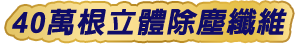 40萬根立體除塵纖維